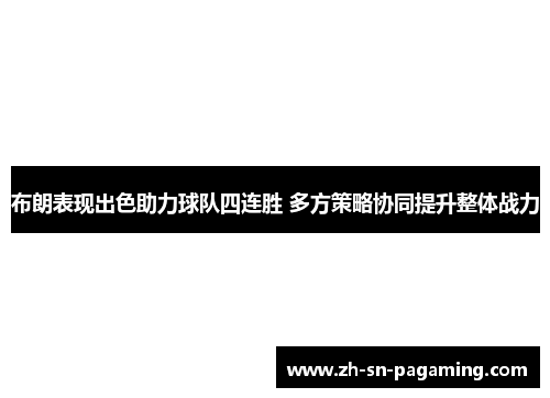 布朗表现出色助力球队四连胜 多方策略协同提升整体战力 布朗表现出色助力球队四连胜 多方策略协同提升整体战力