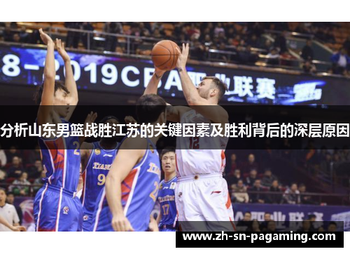 分析山东男篮战胜江苏的关键因素及胜利背后的深层原因 分析山东男篮战胜江苏的关键因素及胜利背后的深层原因