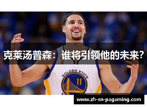 克莱汤普森:谁将引领他的未来? 克莱汤普森:谁将引领他的未来?