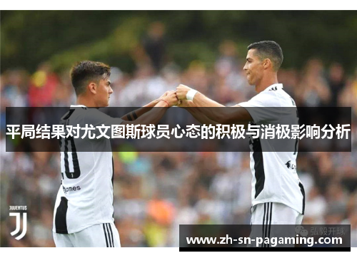 平局结果对尤文图斯球员心态的积极与消极影响分析 平局结果对尤文图斯球员心态的积极与消极影响分析