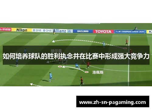 如何培养球队的胜利执念并在比赛中形成强大竞争力 如何培养球队的胜利执念并在比赛中形成强大竞争力