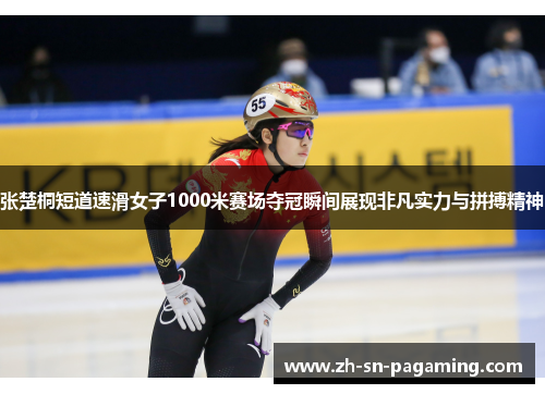 张楚桐短道速滑女子1000米赛场夺冠瞬间展现非凡实力与拼搏精神 张楚桐短道速滑女子1000米赛场夺冠瞬间展现非凡实力与拼搏精神