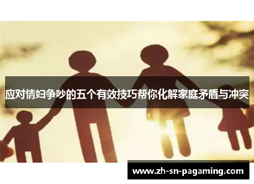 应对情妇争吵的五个有效技巧帮你化解家庭矛盾与冲突 应对情妇争吵的五个有效技巧帮你化解家庭矛盾与冲突