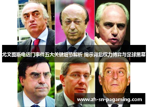 尤文图斯电话门事件五大关键细节解析 揭示背后权力博弈与足球黑幕 尤文图斯电话门事件五大关键细节解析 揭示背后权力博弈与足球黑幕