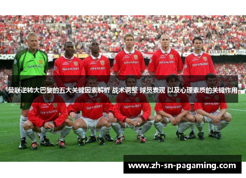 曼联逆转大巴黎的五大关键因素解析 战术调整 球员表现 以及心理素质的关键作用 曼联逆转大巴黎的五大关键因素解析 战术调整 球员表现 以及心理素质的关键作用