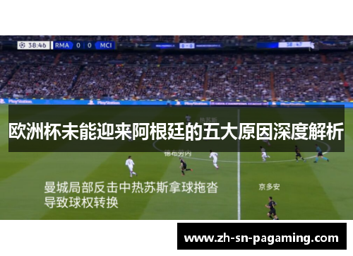 欧洲杯未能迎来阿根廷的五大原因深度解析 欧洲杯未能迎来阿根廷的五大原因深度解析