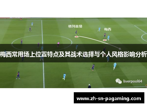 梅西常用场上位置特点及其战术选择与个人风格影响分析 梅西常用场上位置特点及其战术选择与个人风格影响分析