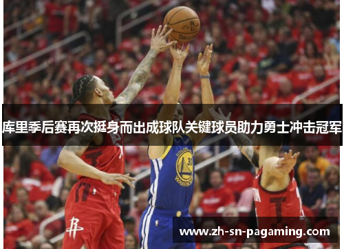库里季后赛再次挺身而出成球队关键球员助力勇士冲击冠军 库里季后赛再次挺身而出成球队关键球员助力勇士冲击冠军
