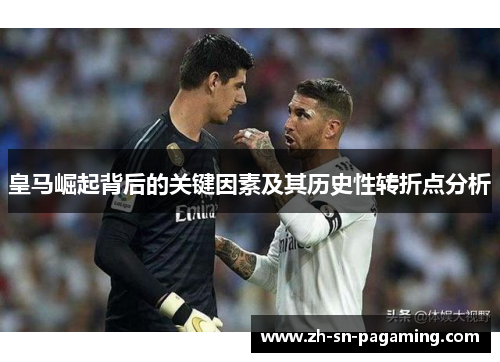 皇马崛起背后的关键因素及其历史性转折点分析