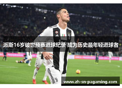 派斯16岁破世预赛进球纪录 成为历史最年轻进球者