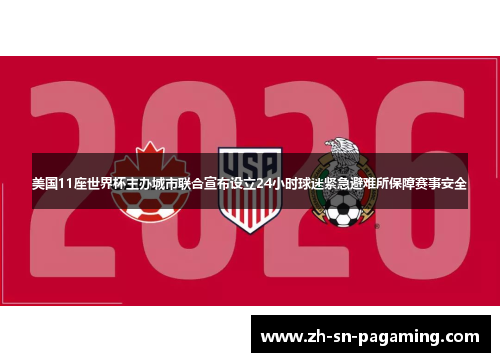 美国11座世界杯主办城市联合宣布设立24小时球迷紧急避难所保障赛事安全