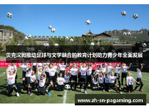 贝克汉姆推动足球与文学融合的教育计划助力青少年全面发展