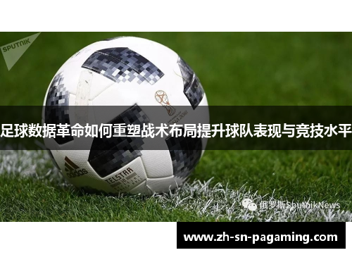 足球数据革命如何重塑战术布局提升球队表现与竞技水平